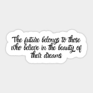 The future belongs to those who believe in the beauty of their dreams Sticker